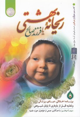 تصویر  ريحانه بهشتي يا فرزند صالح (برنامه اخلاقي عبادي پزشكي و تغذيه قبل از بارداري تا پايان شيردهي)