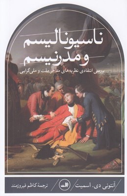 تصویر  ناسيوناليسم و مدرنيسم (بررسي انتقادي نظريه هاي متاخر ملت و ملي گرايي)