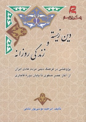 تصویر  دين زيسته و زندگي روزانه (پژوهشي در فرهنگ ديني مردم عادي ايران از آغاز عصر صفوي تا پايان دوره قاجار)