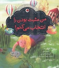 تصویر  من مثبت بودن را انتخاب مي كنم! / توانمند سازي كودكان