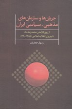 تصویر  جريان ها و سازمان هاي مذهبي - سياسي ايران (از روي كار آمدن محمدرضا شاه تا پيروزي انقلاب اسلامي 1357 - 1320)