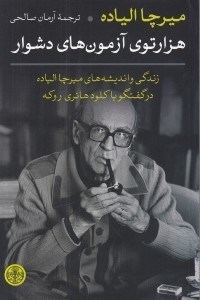 تصویر  هزارتوي آزمون هاي دشوار (زندگي و انديشه هاي ميرچا الياده در گفتگو با كلود هانري روكه)
