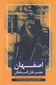 تصویر  اصفهان عصر ظل السلطان (يادداشت هاي روزانه اصفهان و دربار ظل السلطان)