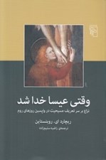 تصویر  وقتي عيسا خدا شد (نزاع بر سر تعريف مسيحيت در واپسين روزهاي روم)