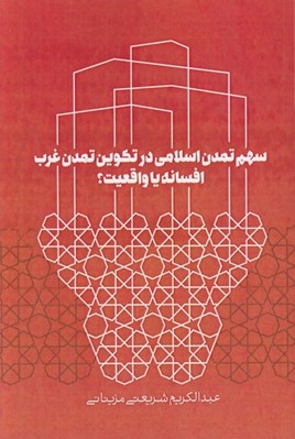 تصویر  سهم تمدن اسلامي در تكوين تمدن غرب افسانه يا واقعيت؟