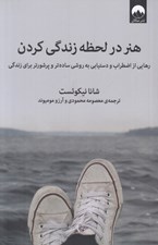 تصویر  هنر در لحظه زندگي كردن (رهايي از اضطراب و دستيابي به روشي ساده تر و پرشورتر براي زندگي)