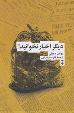 تصویر  ديگر اخبار نخوانيد! (مانيفستي براي زندگي شادتر و آرام تر و عقلاني تر)