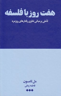 تصویر  هفت روز با فلسفه (تاملي بر مباني نظري رفتارهاي روزمره)