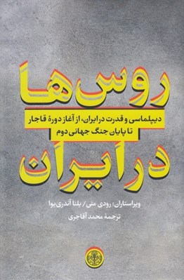 تصویر  روس ها در ايران (ديپلماسي و قدرت در ايران از آغاز دوره قاجار تا پايان جنگ جهاني دوم)