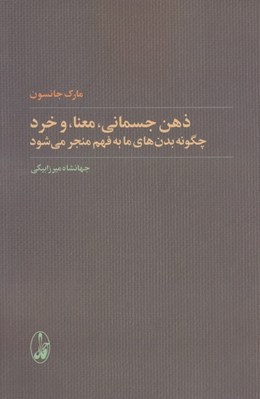 تصویر  ذهن جسماني معنا و خرد (چگونه بدن هاي ما به فهم منجر مي شود)