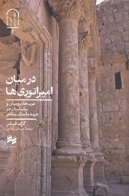 تصویر  در ميان امپراتوري ها (عرب ها روميان و ساسانيان در عهد باستان متاخر)