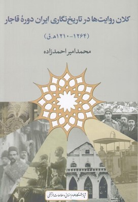 تصویر  كلان روايت ها در تاريخ نگاري ايران دوره قاجار (1264 - 1210 ه. ق)