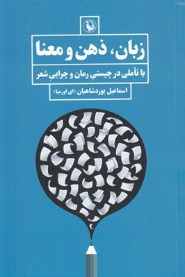 تصویر  زبان ذهن و معنا (با تاملي در چيستي رمان و چرايي شعر)