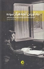 تصویر  ياد آوردن آنچه هرگز نبوده (گزيده اي از داستانك ها و يادداشت هاي كلاريسي ليسپكتور)