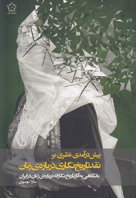 تصویر  پيش درآمدي نظري بر نقد تاريخ نگاري درباره ي زنان (با نگاهي به آثار تاريخ نگارانه درباره ي زنان در ايران)