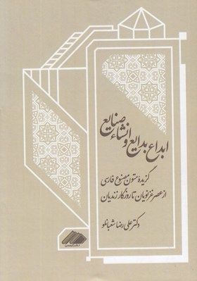 تصویر  ابداع بدايع و انشاء صنايع (گزيده متون مصنوع فارسي از عصر غزنويان تا روزگار زنديان)