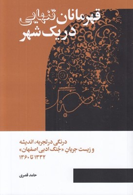 تصویر  قهرمانان تنهايي در يك شهر (درنگي در تجربه انديشه و زيست جريان جنگ ادبي اصفهان 1332 تا 1360)