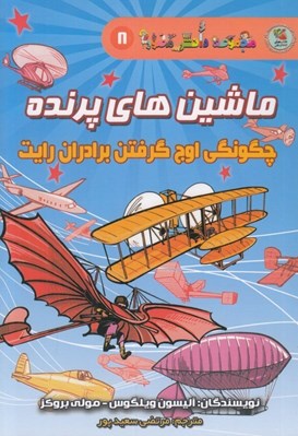 تصویر  ماشين هاي پرنده (چگونگي اوج گرفتن برادران رايت) / مجموعه دانش مصور 8