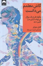 تصویر  كاش معلمم مي دانست (چگونه طرح يك سوال مي تواند دنياي ما را تغيير دهد)