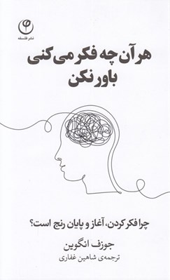 تصویر  هر آن چه فكر مي كني باور نكن (چرا فكر كردن آغاز و پايان رنج است؟)