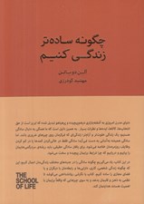 تصویر  چگونه ساده تر زندگي كنيم (راهنمايي براي داشتن يك زندگي آرام تر آسان تر و منظم تر) / مجموعه ي مدرسه ي زندگي