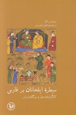 تصویر  سيطره ايلخانان بر فارس (كارگزاران مغول و بزرگان ايراني)