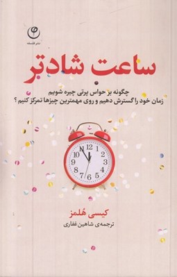 تصویر  ساعت شادتر (چگونه بر حواس پرتي چيره شويم زمان خود را گسترش دهيم و روي مهمترين چيزها تمركز كنيم؟