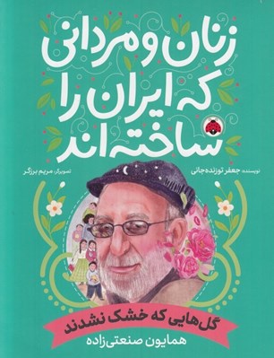 تصویر  گل هايي كه خشك نشدند (همايون صنعتي زاده) / زنان و مرداني كه ايران را ساخته اند