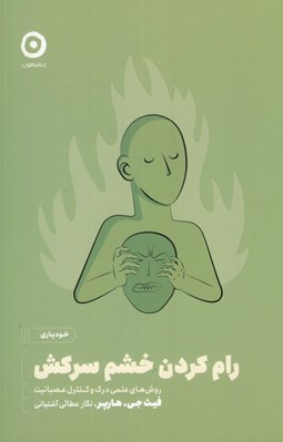 تصویر  رام كردن خشم سركش (روش هاي علمي درك و كنترل عصبانيت) / خودياري