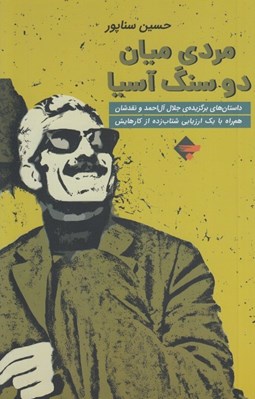 تصویر  مردي ميان دو سنگ آسيا (داستان هاي برگزيده ي جلال آل احمد و نقدشان هم راه با يك ارزيابي شتاب زده از كارهايش)