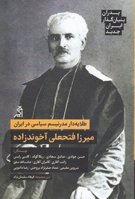 تصویر  طلايه دار مدرنيسم سياسي در ايران (ميرزا فتحعلي آخوندزاده) / پدران بنيان گذار ايران جديد