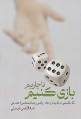 تصویر  ناچاريم بازي كنيم (نگاه فلسفي به نظريه بازي هاي رياضي و نشانه شناسي اجتماعي)