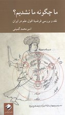 تصویر  ما چگونه ما نشديم؟ (نقد و بررسي فرضيه افول علم در ايران)