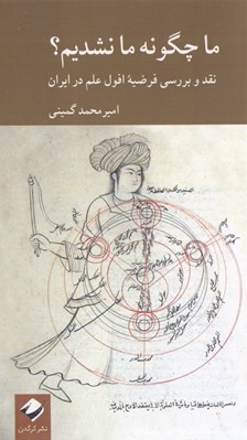 تصویر  ما چگونه ما نشديم؟ (نقد و بررسي فرضيه افول علم در ايران)