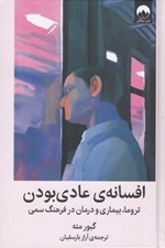 تصویر  افسانه ي عادي بودن (تروما بيماري و درمان در فرهنگ سمي)