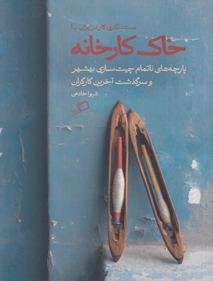تصویر  خاك كارخانه (پارچه هاي ناتمام چيت سازي بهشهر و سرگذشت آخرين كارگران) / مستندنگاري كار در ايران 1