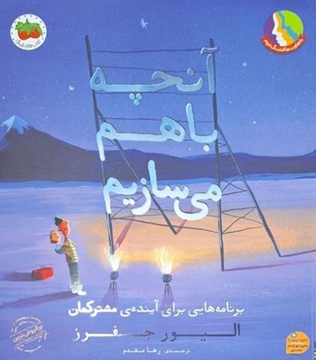 تصویر  آنچه با هم مي سازيم (برنامه هايي براي آينده ي مشتركمان)