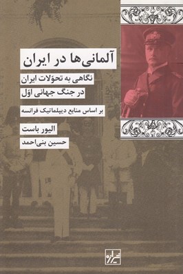 تصویر  آلماني ها در ايران (نگاهي به تحولات ايران در جنگ جهاني اول بر اساس منابع ديپلماتيك فرانسه) #