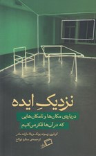 تصویر  نزديك ايده (درباره ي مكان ها و نامكان هايي كه در آن ها فكر مي كنيم)