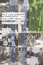 تصویر  گفت و گوهاي ايران و آمريكا از مشروطه تا انقلاب سفيد (دهه هاي 1340 - 1270 ش / 1960 - 1890 م)