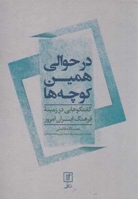 تصویر  در حوالي همين كوچه ها (گفتگوهايي در زمينه فرهنگ ايران امروز)