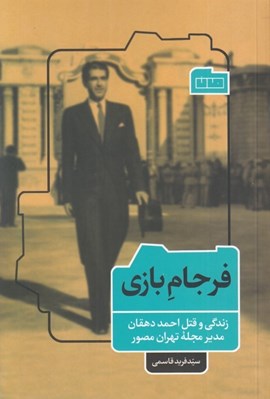 تصویر  فرجام بازي (زندگي و قتل احمد دهقان مدير مجله تهران مصور)