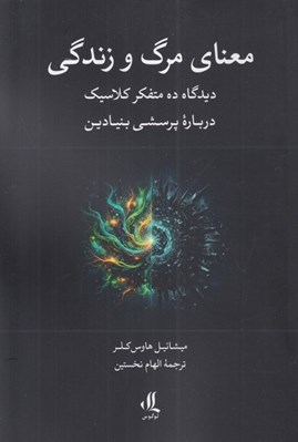 تصویر  معناي مرگ و زندگي (ديدگاه ده متفكر كلاسيك درباره پرسشي بنيادين)