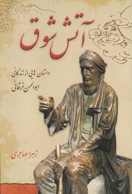 تصویر  آتش شوق (داستان هاي از زندگاني ابوالحسن خرقاني)