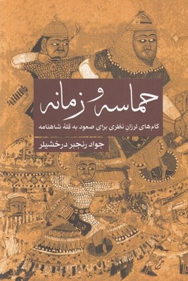 تصویر  حماسه و زمانه (گام هاي لرزان نظري براي صعود به قله شاهنامه)